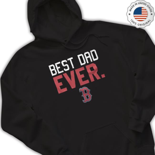 Boston Red Sox Best Dad Ever Father's Day shirt, hoodie, sweater,  longsleeve t-shirt